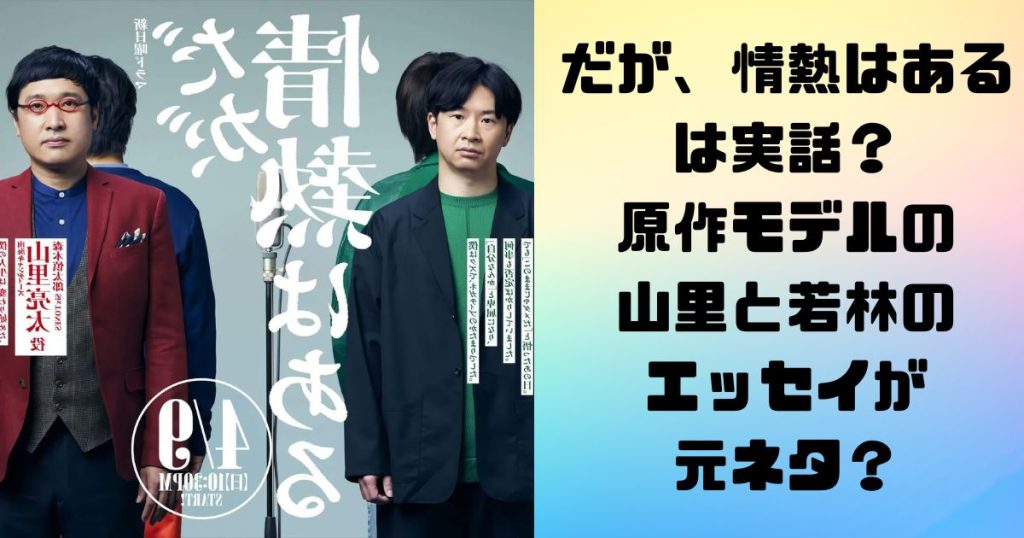 だが、情熱はあるは実話？原作モデルの山里と若林のエッセイが元ネタ？